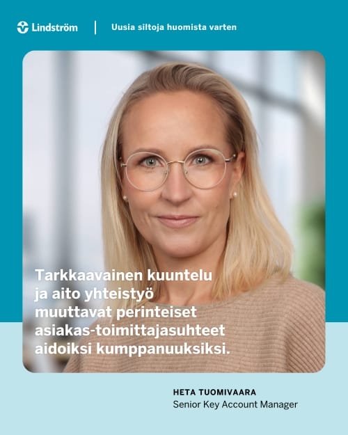 Tarkkaavainen kuuntelu ja aito yhteistyö muuttavat perinteiset asiakas-toimittajasuhteet aidoiksi kumppanuuksiksi. Heta Tuomivaara, Lindström.